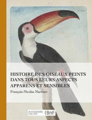 Histoire Des Oiseaux Peints Dans Tous Leurs Aspects Apparens Et Sensibles 1