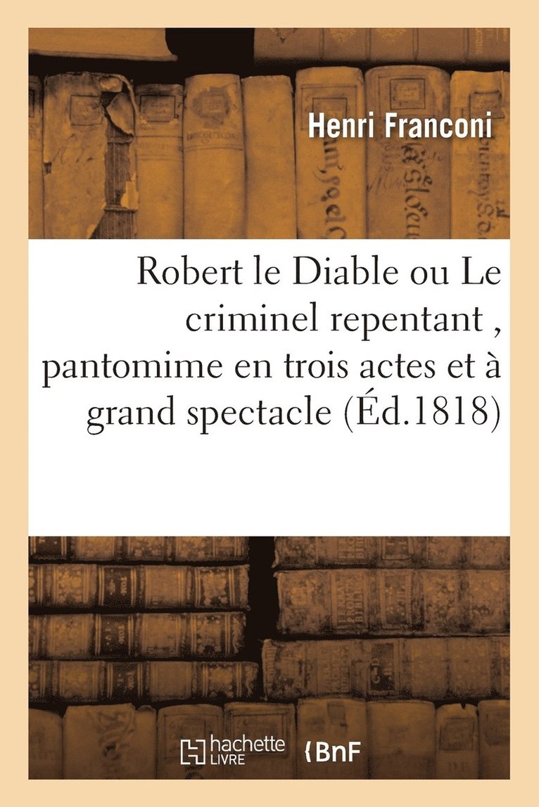 Robert Le Diable Ou Le Criminel Repentant, Pantomime En Trois Actes Et  Grand Spectacle 1