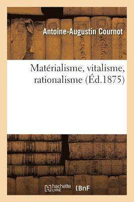 Matrialisme, Vitalisme, Rationalisme. tudes Sur l'Emploi Des Donnes de la Science En Philosophie 1