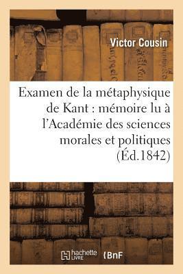 Examen de la Mtaphysique de Kant: Mmoire Lu  l'Acadmie Des Sciences Morales Et Politiques 1