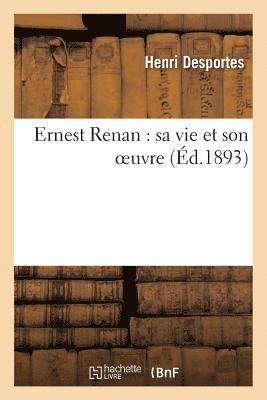 Ernest Renan: Sa Vie Et Son Oeuvre 1