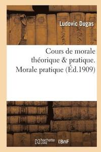 bokomslag Cours de Morale Thorique & Pratique. Morale Pratique