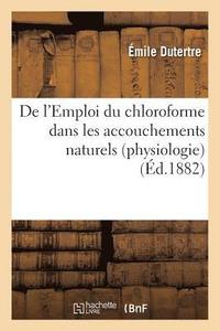 bokomslag de l'Emploi Du Chloroforme Dans Les Accouchements Naturels (Physiologie)