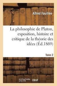 bokomslag La Philosophie de Platon, Exposition, Histoire Et Critique de la Thorie Des Ides. T. 2