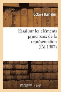 bokomslag Essai Sur Les lments Principaux de la Reprsentation: Thse Prsente  La Facult Des Lettres