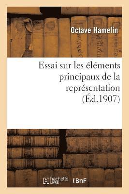 bokomslag Essai Sur Les lments Principaux de la Reprsentation: Thse Prsente  La Facult Des Lettres