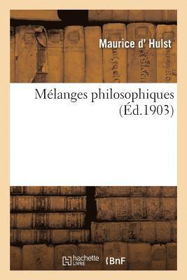 Melanges Philosophiques: Recueil d'Essais Consacres A La Defense Du Spiritualisme 1