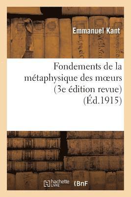 Fondements de la Mtaphysique Des Moeurs (3e dition Revue) 1