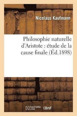 Philosophie Naturelle d'Aristote: tude de la Cause Finale Et Son Importance Au Temps Prsent 1