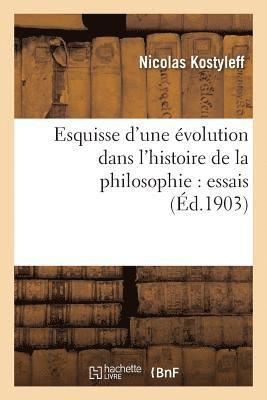 Esquisse d'Une Evolution Dans l'Histoire de la Philosophie: Essais 1