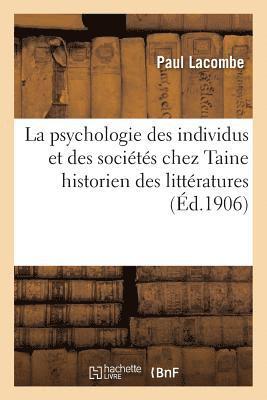 bokomslag La Psychologie Des Individus Et Des Socits Chez Taine Historien Des Littratures: tude Critique