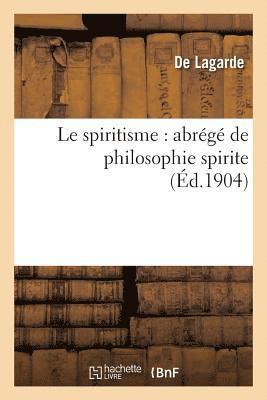 Le Spiritisme: Abrege de Philosophie Spirite 1