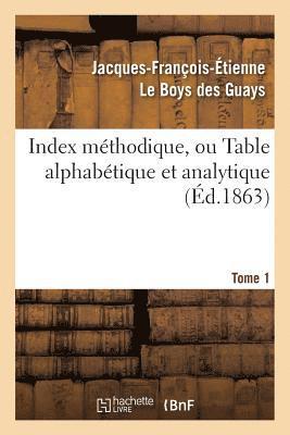 Index Mthodique, Ou Table Alphabtique. Tome 1 1