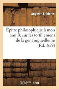 bokomslag Épître Philosophique À Mon Ami B. Sur Les Tortillemens de la Gent Orgueilleuse, Avide Et Bigote