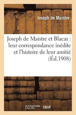 Joseph de Maistre Et Blacas: Leur Correspondance Indite Et l'Histoire de Leur Amiti, 1804-1820 1