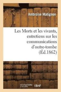 bokomslag Les Morts Et Les Vivants, Entretiens Sur Les Communications d'Outre-Tombe