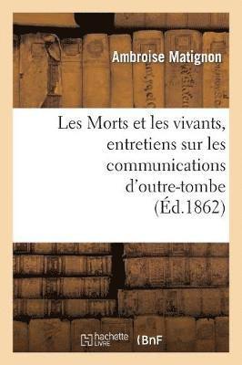 Les Morts Et Les Vivants, Entretiens Sur Les Communications d'Outre-Tombe 1