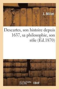 bokomslag Descartes, Son Histoire Depuis 1637, Sa Philosophie, Son Role Dans Le Mouvement General