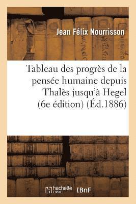 bokomslag Tableau Des Progrs de la Pense Humaine Depuis Thals Jusqu' Hegel (6e dition)