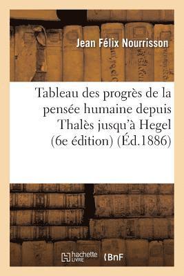 Tableau Des Progrès de la Pensée Humaine Depuis Thalès Jusqu'à Hegel (6e Édition)
