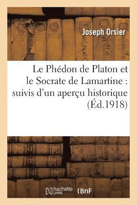 Le Phdon de Platon Et Le Socrate de Lamartine: Suivis d'Un Aperu Historique 1