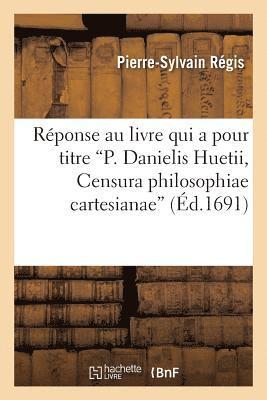 Pierre-Sylvain Régis, REGIS-P-S - Réponse Au Livre Qui a Pour Titre P. Danielis Huetii, Censura Philosophiae Cartesianae, Häftad