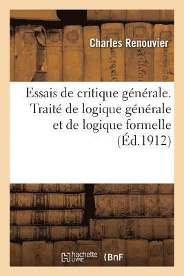 Essais de Critique Générale. Traité de Logique Générale Et de Logique Formelle 1
