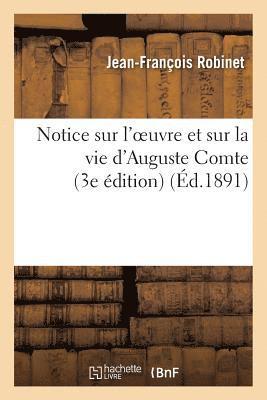 Notice Sur l'Oeuvre Et Sur La Vie d'Auguste Comte, Son Mdecin Et l'Un de Ses Treize 1