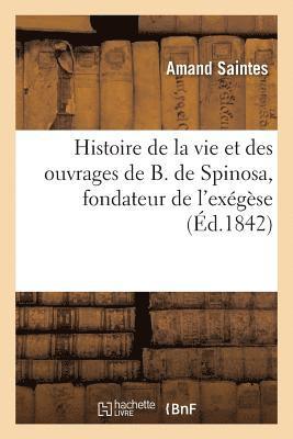 Histoire de la Vie Et Des Ouvrages de B. de Spinosa, Fondateur de l'Exgse 1