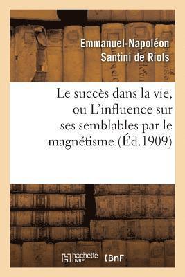 bokomslag Le Succes Dans La Vie, Ou l'Influence Sur Ses Semblables Par Le Magnetisme, l'Hypnotisme