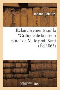 bokomslag Éclaircissements Sur La Critique de la Raison Pure de M. Le Prof. Kant