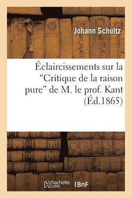 bokomslag Éclaircissements Sur La Critique de la Raison Pure de M. Le Prof. Kant