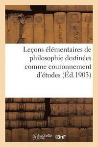 bokomslag Lecons Elementaires de Philosophie Destinees Comme Couronnement d'Etudes Aux Cours Primaires