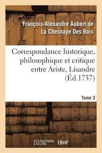 bokomslag Correspondance Historique, Philosophique Et Critique Entre Ariste, Lisandre. Tome 3