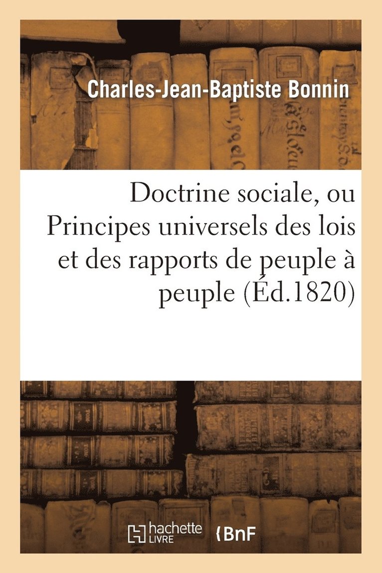 Doctrine Sociale, Ou Principes Universels Des Lois Et Des Rapports de Peuple À Peuple