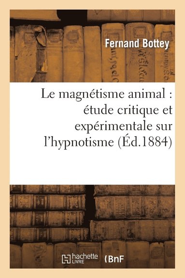 bokomslag Le Magnetisme Animal: Etude Critique Et Experimentale Sur l'Hypnotisme