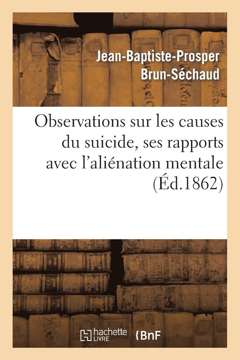 Observations Sur Les Causes Du Suicide, Ses Rapports Avec l'Alienation Mentale 1