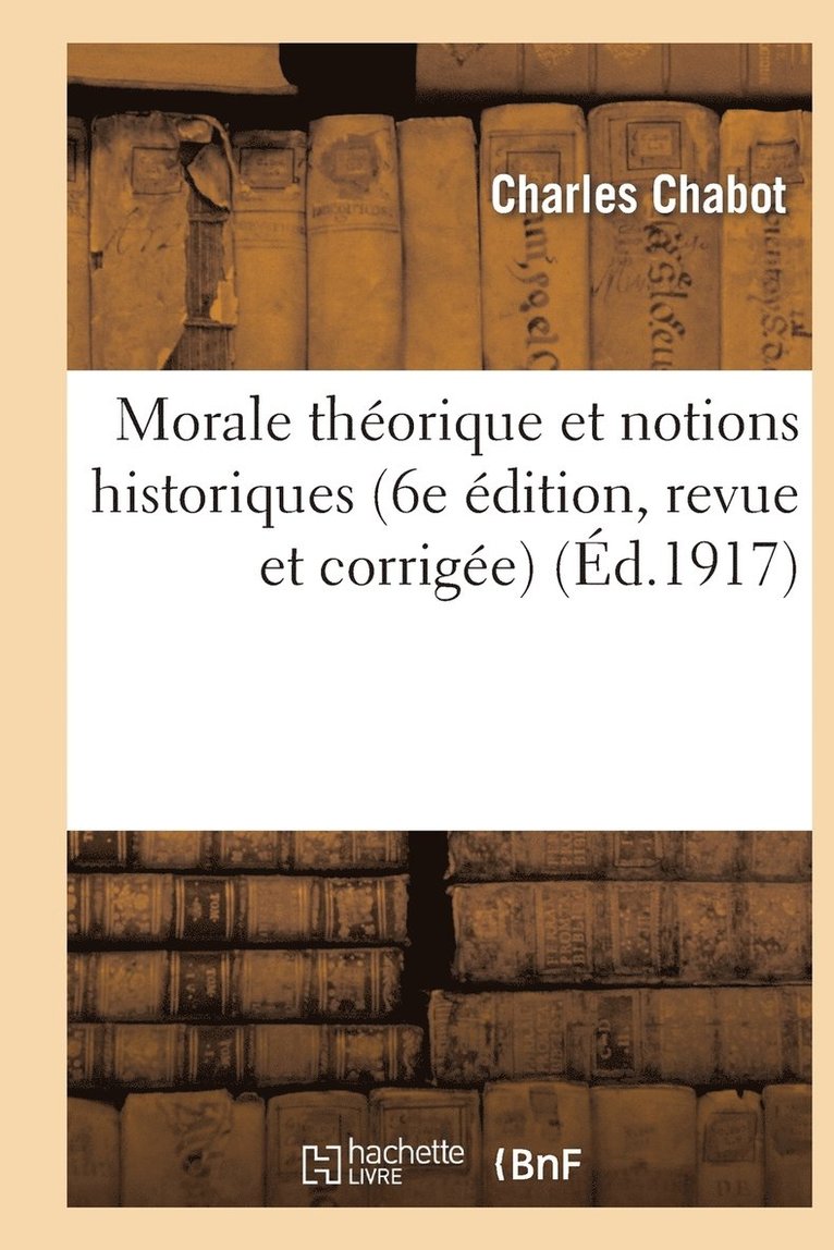Morale Théorique Et Notions Historiques (Extraits Des Moralistes Anciens Et Modernes)