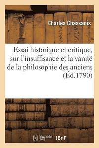 bokomslag Essai Historique Et Critique, Sur l'Insuffisance Et La Vanit de la Philosophie Des Anciens