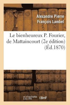 Le Bienheureux P. Fourier, de Mattaincourt (2e Edition) 1