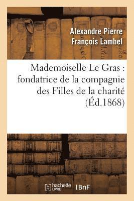 Mademoiselle Le Gras: Fondatrice de la Compagnie Des Filles de la Charit 1