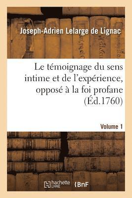 Témoignage Du Sens Intime Et de l'Expérience, Opposé À La Foi Profane. Volume 1