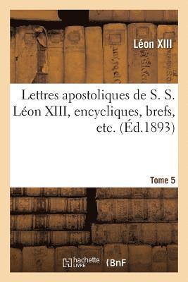 Lettres Apostoliques de S. S. Lon XIII, Encycliques, Brefs, Etc. Tome 5 1