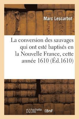 Conversion Des Sauvages Qui Ont Esté Baptizés En La Nouvelle France, Cette Année 1610