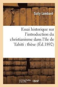 bokomslag Essai Historique Sur l'Introduction Du Christianisme Dans l'Île de Tahiti: Thèse Présentée