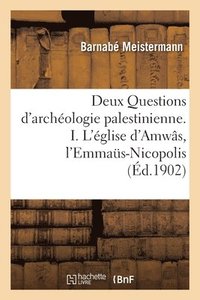 bokomslag Deux Questions d'Archologie Palestinienne. I. l'glise d'Amws, l'Emmas-Nicopolis