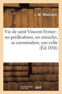 bokomslag Vie de Saint Vincent Ferrier: Ses Predications, Ses Miracles, Sa Canonisation, Son Culte