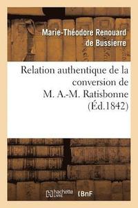 bokomslag Relation Authentique de la Conversion de M. A.-M. Ratisbonne Suivie de Deux Lettres