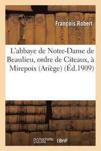 bokomslag L'Abbaye de Notre-Dame de Beaulieu, Ordre de Citeaux, A Mirepoix (Ariege)