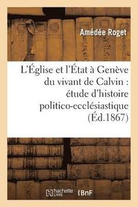 bokomslag L'glise Et l'tat  Genve Du Vivant de Calvin: tude d'Histoire Politico-Ecclsiastique